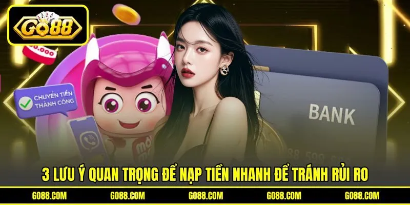 3 lưu ý quan trọng để nạp tiền nhanh để tránh rủi ro