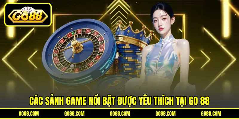 Các sảnh game nổi bật được yêu thích tại GO 88