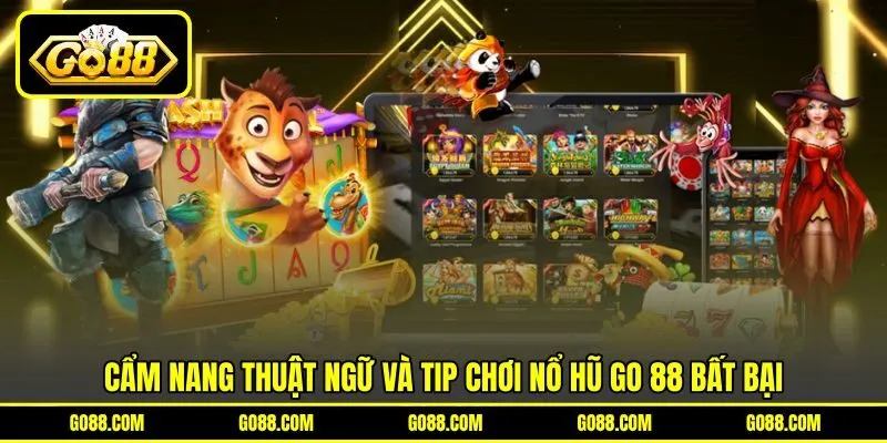 Cẩm nang thuật ngữ và tip chơi nổ hũ GO 88 bất bại