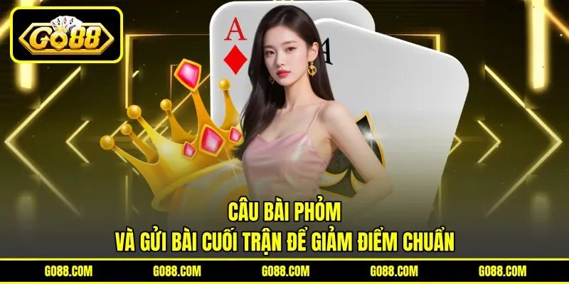 Câu Bài Phỏm Và Gửi Bài Cuối Trận Để Giảm Điểm Chuẩn