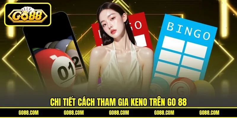 Chi tiết cách tham gia Keno trên GO 88 Chi tiết cách tham gia Keno trên GO 88