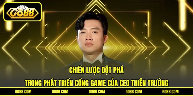 Chiến lược đột phá trong phát triển cổng game của CEO Thiên Trường