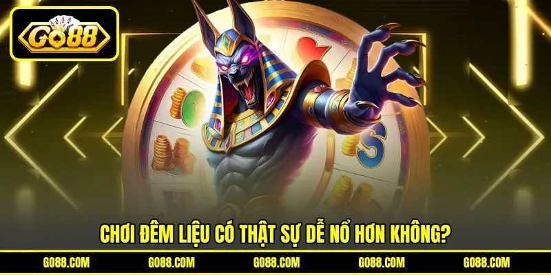 Chơi đêm liệu có thật sự dễ nổ hơn không?