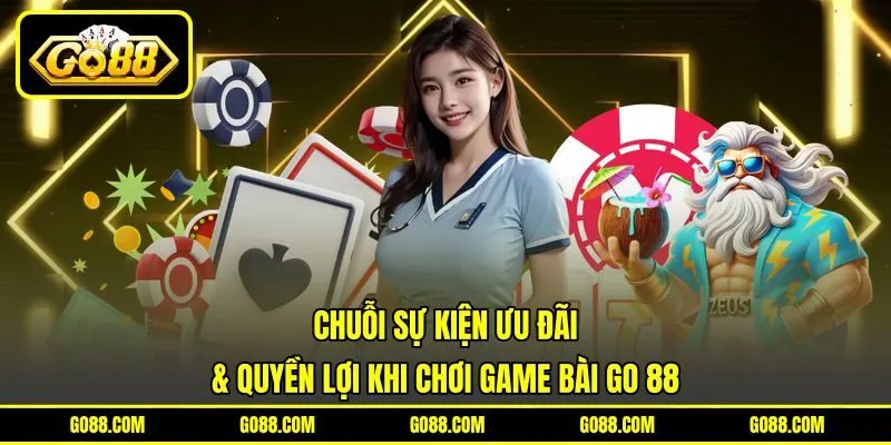 Chuỗi sự kiện ưu đãi & quyền lợi khi chơi game bài GO 88