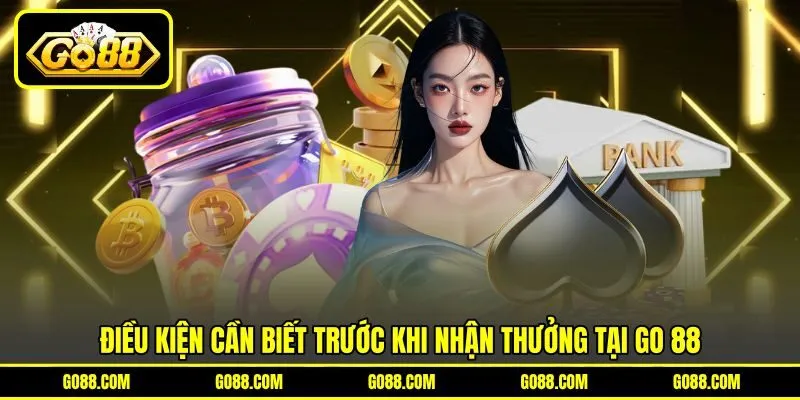 Điều kiện cần biết trước khi nhận thưởng tại GO 88