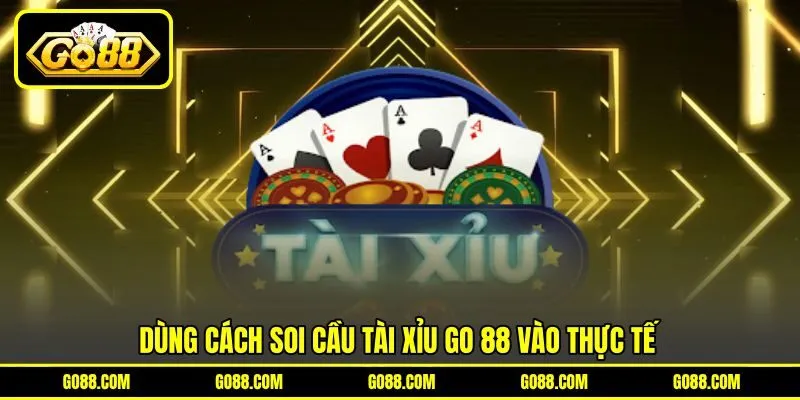 Dùng cách soi cầu tài xỉu GO 88 vào thực tế