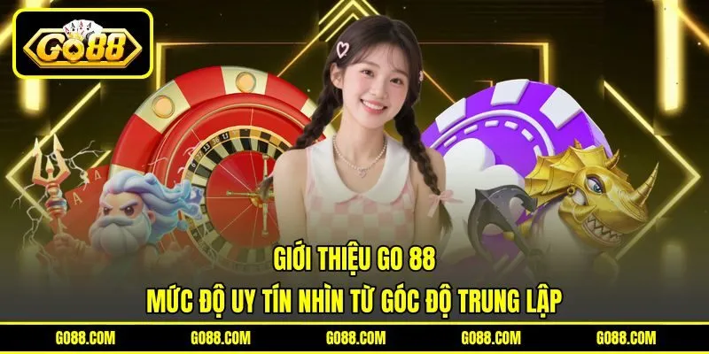 Giới thiệu GO 88 - Mức độ uy tín nhìn từ góc độ trung lập