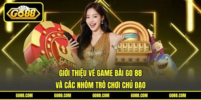 Giới thiệu về game bài GO 88 và các nhóm trò chơi chủ đạo