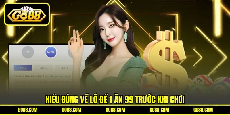 Hiểu đúng về lô đề 1 ăn 99 trước khi chơi