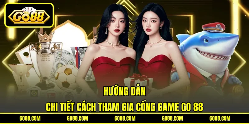 Hướng dẫn chi tiết cách tham gia cổng game GO 88