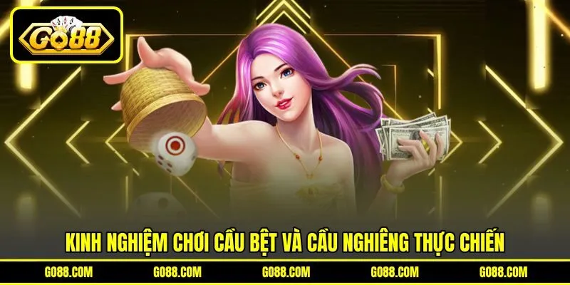 Kinh nghiệm chơi cầu bệt và cầu nghiêng thực chiến