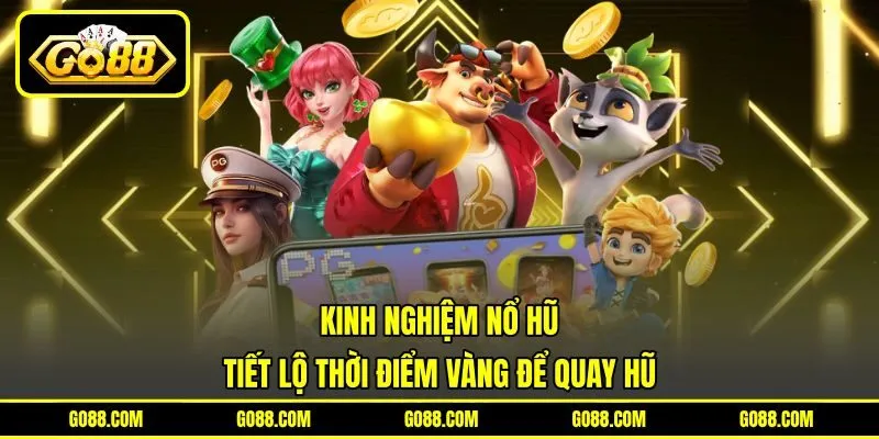 Kinh Nghiệm Nổ Hũ - Tiết Lộ Thời Điểm Vàng Để Quay Hũ