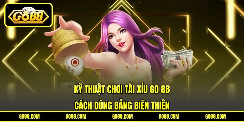 Kỹ thuật chơi tài xỉu GO 88 - Cách dùng bảng biến thiên