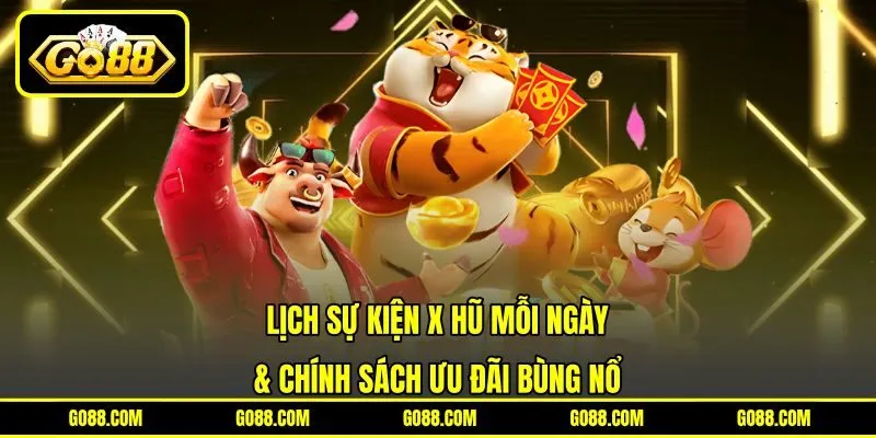 Lịch sự kiện X hũ mỗi ngày & chính sách ưu đãi bùng nổ