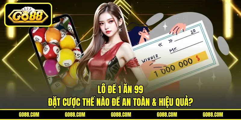 Lô Đề 1 Ăn 99 – Đặt Cược Thế Nào Để An Toàn & Hiệu Quả?