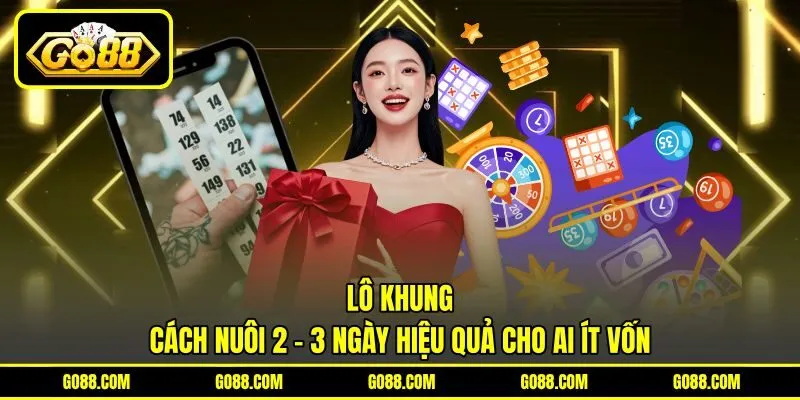 Lô Khung - Cách Nuôi 2 - 3 Ngày Hiệu Quả Cho Ai Ít Vốn