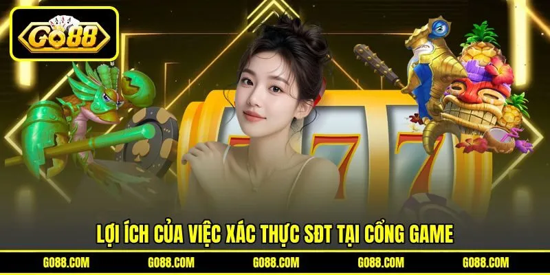 Lợi ích của việc xác thực SĐT tại cổng game