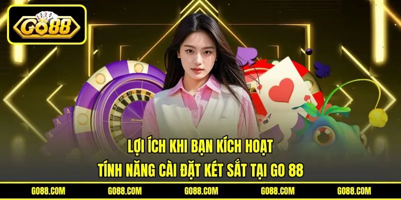 Lợi ích khi bạn kích hoạt tính năng cài đặt két sắt tại GO 88