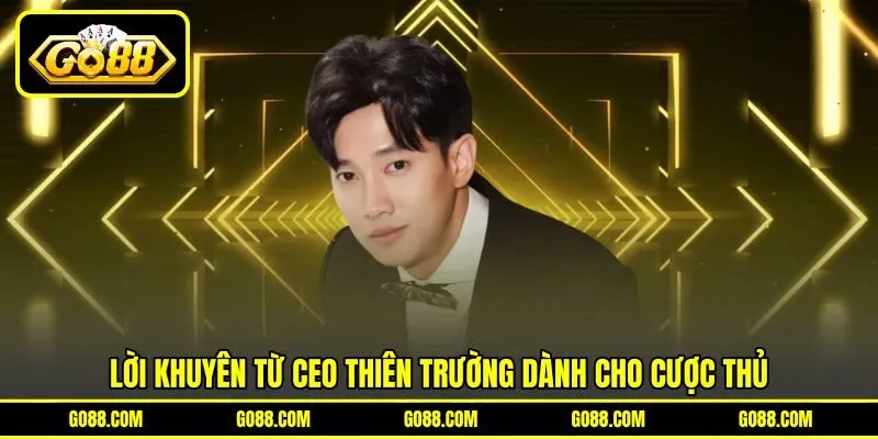 Lời khuyên từ CEO Thiên Trường dành cho cược thủ