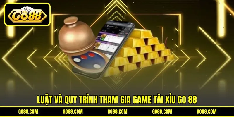 Luật và quy trình tham gia game Tài xỉu GO 88