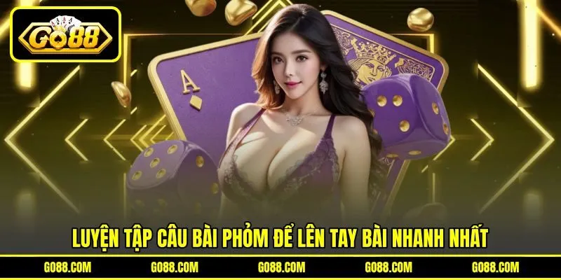 Luyện tập câu bài phỏm để lên tay bài nhanh nhất