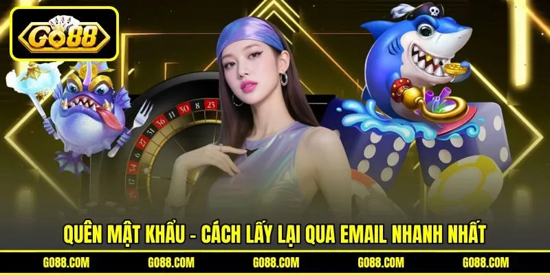 Quên mật khẩu - Cách lấy lại qua Email nhanh nhất
