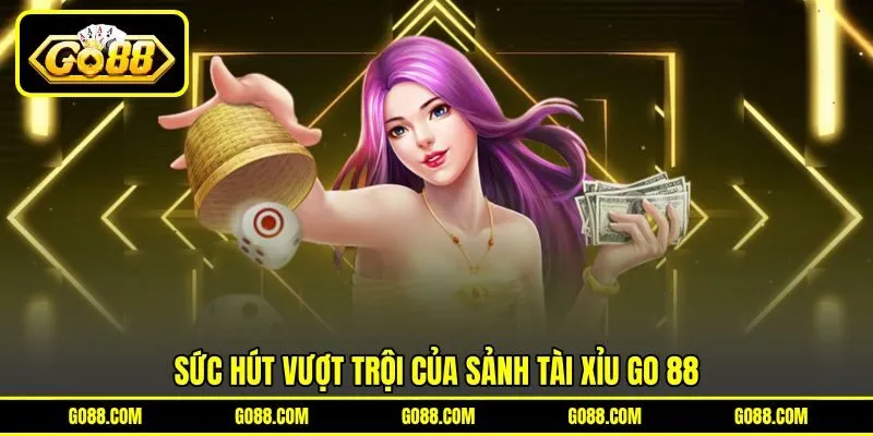 Sức hút vượt trội của sảnh Tài xỉu GO 88