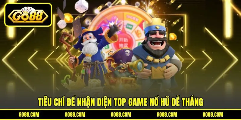 Tiêu chí để nhận diện top game nổ hũ dễ thắng Tiêu chí để nhận diện top game nổ hũ dễ thắng