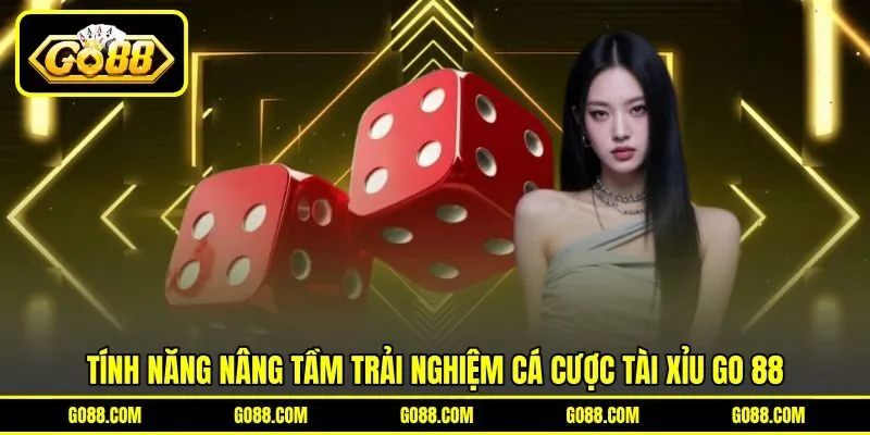 Tính năng nâng tầm trải nghiệm cá cược Tài xỉu GO 88