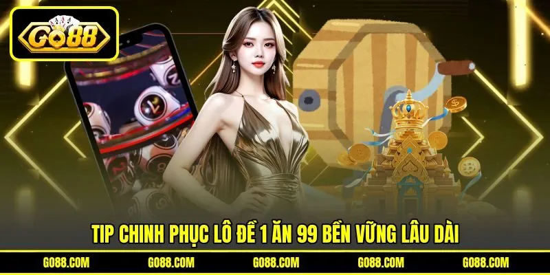 Tip chinh phục lô đề 1 ăn 99 bền vững lâu dài