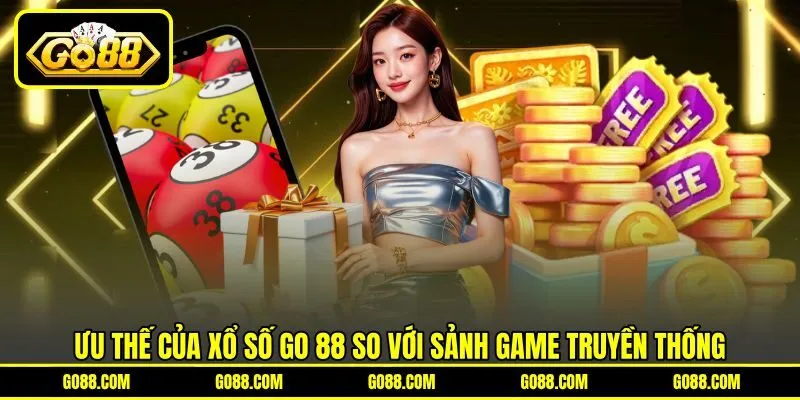 Ưu thế của xổ số GO 88 so với sảnh game truyền thống