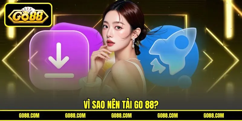 Vì sao nên tải GO 88?