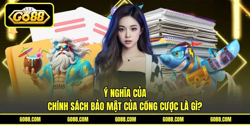 Ý nghĩa của chính sách bảo mật của cổng cược là gì?